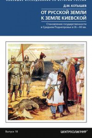 Cover: Ot Russkoj zemli k zemle Kievskoj. Stanovlenie gosudarstvennosti v Srednem Podneprov&prime;e. IX—XII vv.
