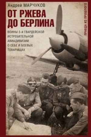 Cover: Ot Rzheva do Berlina. Voiny 3-j gvardejskoj istrebitel′noj aviadivizii o sebe i boevych tovarishhach. Pravda iz proshlogo