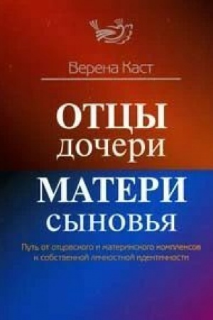 Обложка: ОТЦЫ - ДОЧЕРИ, МАТЕРИ - СЫНОВЬЯ. Путь от отцовского и материнского комплексов к собственной личностной идентичности/ Издание второе, стереотипное