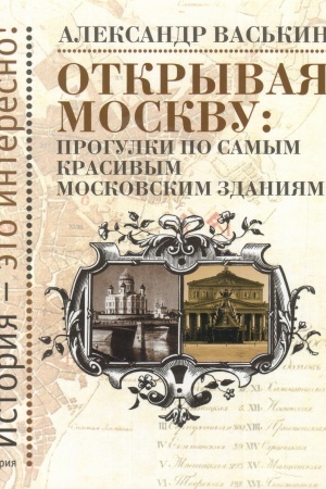 Обложка: Открывая Москву: Прогулки по самым красивым московским зданиям