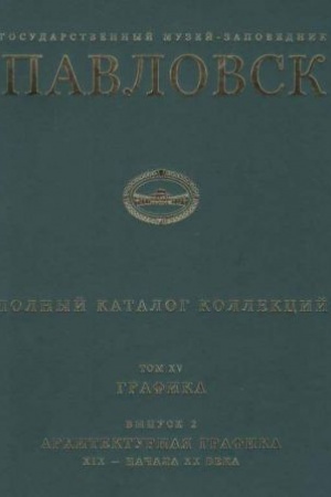 Cover: Pavlovsk. Polnyj katalog kollekcij. Grafika. Architekturnaya grafika konca XICH - nachala XX veka. Tom 15 vyp.2