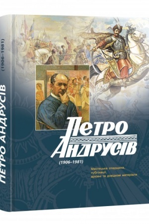 Cover: Petro Andrusiv (1906–1981) : Mystets′ka spadschyna, publikatsiyi, archivni ta dovidkovi materialy
