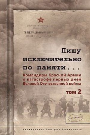 Обложка: Пишу исключительно по памяти... Командиры Красной Армии о катастрофе первых дней Великой Отечественной войны: В 2 т. Том 2.