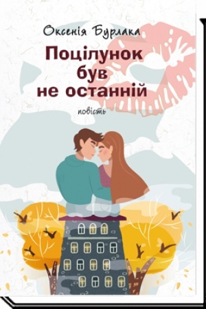 Обложка: ПОЦІЛУНОК БУВ НЕ ОСТАННІЙ : повість