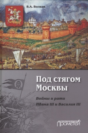 Cover: Pod styagom Moskvy. Vojny i rati Ivana III i Vasiliya III. Monografiya. 2-e izdanie, dopolnennoe i pererabotannoe