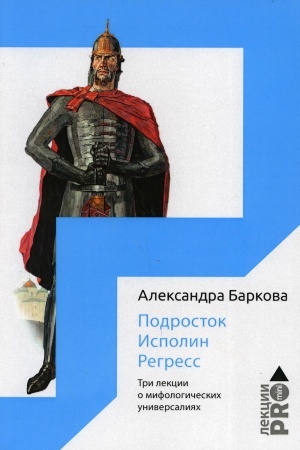 Обложка: Подросток. Исполин. Регресс: Три лекции о мифологических универсалиях. Баркова А.
