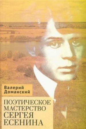 Cover: Poeticheskoe masterstvo Sergeya Esenina: monografiya / V. A. Domanskij; otv. red. O. B. Kafanova.