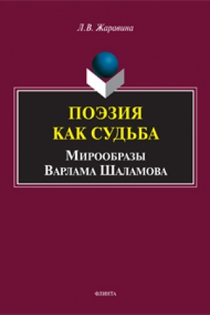 Обложка: Поэзия как судьба: мирообразы Варлама Шаламова: монография