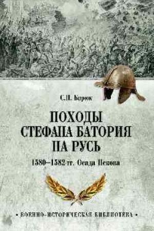 Cover: Pochody Stefana Batoriya na Rus′. 1580-1582 gg.. Osada Pskova