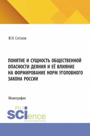 Обложка: Понятие и сущность общественной опасности деяния, и её влияние на формирование норм уголовного закона России. (Аспирантура, Бакалавриат, Магистратура). Монография.