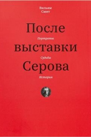 Cover: Posle vystavki Serova. Portrety, sud′by, istoriya