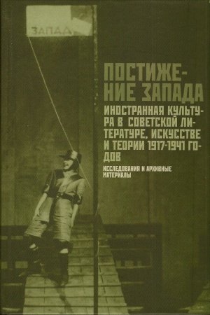 Buchcover: Postiženie Zapada. Inostrannaja kul&prime;tura v sovetskoj literature, iskusstve i teorii. 1917-1941 gg. Issledovanija i arhivnye materialy