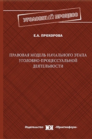 Cover: Pravovaya model′ nachal′nogo etapa ugolovno-processual′noj deyatel′nosti: evolyuciya i sovremennye problemy.