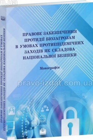 Cover: Pravove zabezpechennya protydiyi biozahrozam v umovach protyepidemichnych zachodiv yak skladova natsional′noyi bezpeky. Monohrafiya