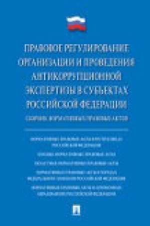 Cover: Pravovoe regulirovanie organizacii i provedeniya antikorrupcionnoj ekspertizy v sub′′ektach Rossijskoj Federacii.Sbornik normativnych pravovych aktov.