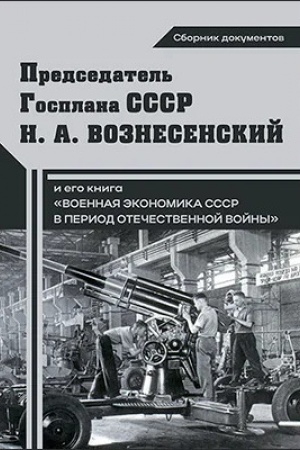Cover: Predsedatel′ Gosplana SSSR N. A. Voznesenskij i ego kniga «Voennaya ekonomika SSSR v gody Otechestvennoj vojny»