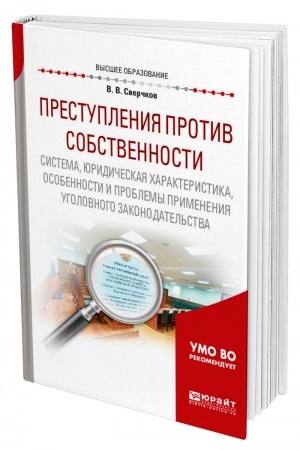 Cover: PRESTUPLENIYA PROTIV SOBSTVENNOSTI: SISTEMA, YURIDICHESKAYA CHARAKTERISTIKA, OSOBENNOSTI I PROBLEMY PRIMENENIYA UGOLOVNOGO ZAKONODATEL′STVA. Uchebnoe posobie dlya vuzov
