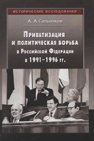 Cover: Privatizaciya i politicheskaya bor′ba v Rossijskoj Federacii v 1991–1996 gg.