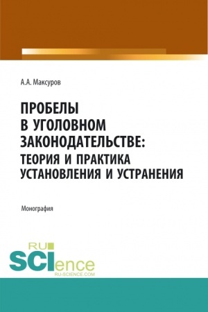 Обложка: Пробелы в уголовном законодательстве: теория и практика установления и устранения. (Аспирантура, Бакалавриат, Магистратура). Монография.