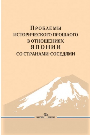 Cover: Problemy istoricheskogo proshlogo v otnosheniyach YAponii so stranami-sosedyami.Nauchnoe izdanie