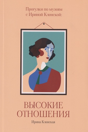 Обложка: Прогулки по музеям с Ириной Кленской: Высокие отношения