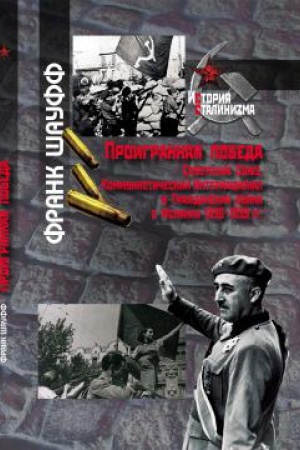 Обложка: Проигранная победа. Советский Союз, Коммунистич. Интернационал и Гражд. война в Испании 1936–1939 гг