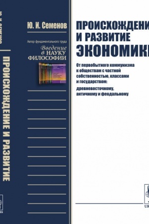 Обложка: Происхождение и развитие экономики: От первобытного коммунизма к обществам с частной собственностью, классами и государством (древневосточному, античному и феодальному)