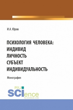Обложка: Психология человека: индивид, личность, субъект, индивидуальность. (Аспирантура, Бакалавриат, Магистратура). Монография.