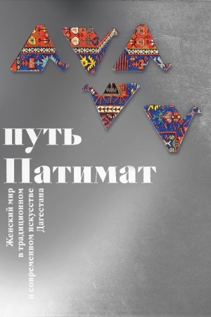 Обложка: Путь Патимат. Женский мир в традиционном и современном искусстве Дагестана