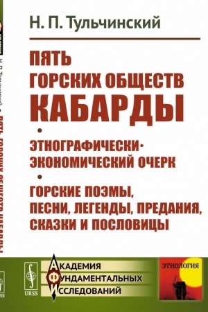 Обложка: Пять горских обществ Кабарды. Поземельная собственность и общественное землепользование на Кумыкской плоскости. Поэмы, легенды, песни, сказки и пословицы горских татар Нальчикского округа Терской области