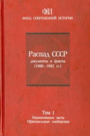 Обложка: Распад СССР: документы и факты. ( 1986 - 1992 гг. ). Том 1. Нормативные акты. Официальные сообщения