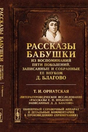 Cover: Rasskazy babushki. Iz vospominanij pyati pokolenij, zapisannye i sobrannye ee vnukom D.Blagovo: T.I.Ornatskaya. Literaturovedcheskoe issledovanie Rasskazy E.P.YAn′kovoj, zapisannye D. D. Blagovo. Obshirnyj spravochnyj apparat i detal′nye kommentarii
