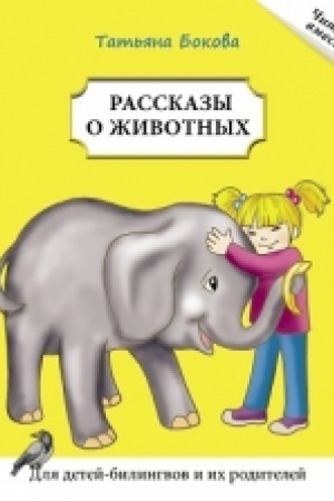 Cover: Rasskazy o zhivotnych: Kniga dlya chteniya. Bokova T. Seriya CHitaem vmeste. Dlya detej-bilingvov i ich roditelej