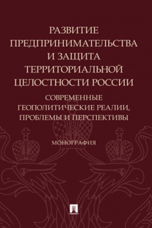 Cover: Razvitie predprinimatel′stva i zashhita territorial′noj celostnosti Rossii. Sovremennye geopoliticheskie realii, problemy i perspektivy. Monografiya