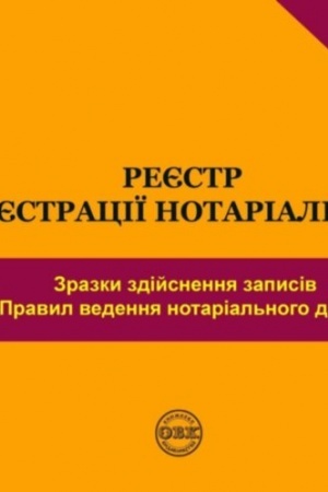 Cover: Reyestr dlya reyestratsiyi notarial′nych diy. Zrazky zdiysnennya zapysiv zhidno Pravyl vedennya enotarial′noho dilovodstva
