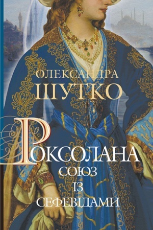 Обложка: Роксолана. Союз із сефевідами : історичний роман : кн. 3