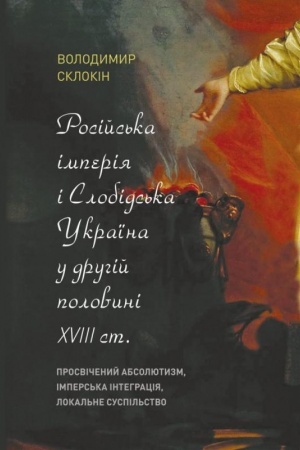 Buchcover: Rosijs′ka imperija i Slobids′ka Ukraïna u druhij polovyni XVIII st.: prosvičenyj absoljutyzm, impers′ka intehracija, lokal′ne suspil′stvo