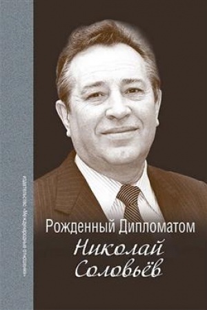 Cover: Rozhdyonnyj Diplomatom. Nikolaj Solov′yov. Sbornik vospominanij