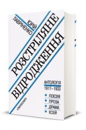 Обложка: РОЗСТРІЛЯНЕ ВІДРОДЖЕННЯ: Антологія 1917 – 1933: поезія – проза - драма - есей. 8-ме вид.