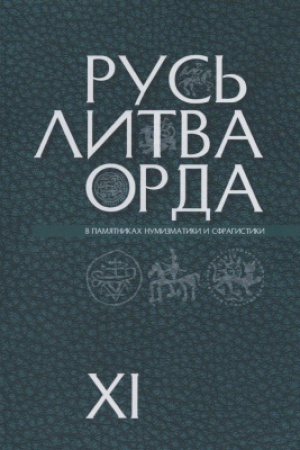 Обложка: Русь, Литва, Орда в памятниках нумизматики и сфрагистики. Вып. 11. Спецвыпуск Русь Домонгольская