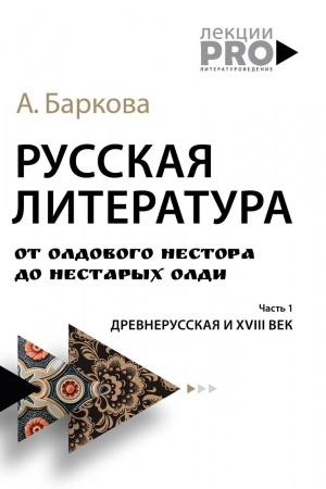Обложка: Русская литература от олдового Нестора до нестарых Олди. Древнерусская и XVIII век. Баркова А.