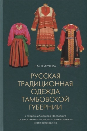 Cover: Russkaya tradicionnaya odezhda tambovskoj gubernii konca XIX - nachala XX v. v sobranii Sergievo-Posadskogo gosudarstvennogo istoriko-chudozhestvennogo muzeya-zapovednika.
