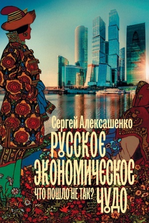 Обложка: Русское экономическое чудо. Что пошло не так?