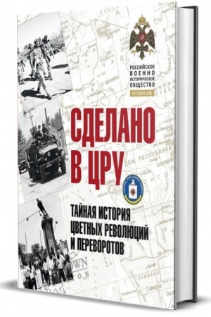 Обложка: Сделано в ЦРУ. Тайная история цветных революций и переворотов. Альбом