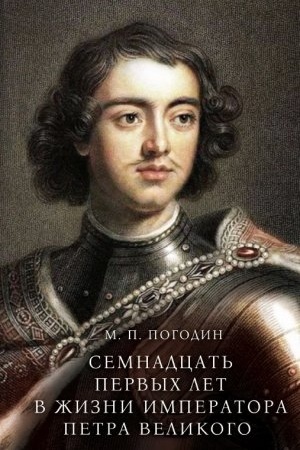 Обложка: Семнадцать первых лет в жизни императора Петра Великого. 1672-1689