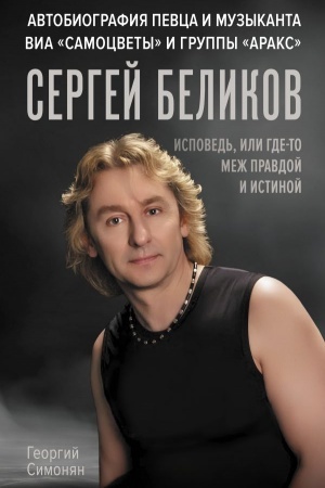 Buchcover: Sergej Belikov. Ispoved′, ili gde-to mež Pravdoj i Istinoj. Avtobiografija pevca i muzykanta VIA Samocvety i gruppy Araks