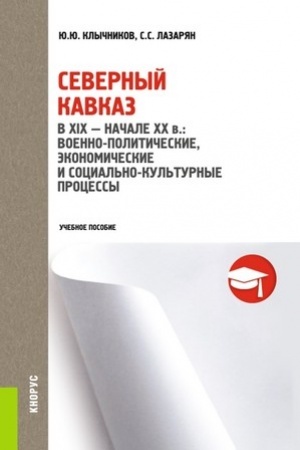 Cover: Severnyj Kavkaz v XIX- nachale XX v.: voenno-politicheskie, ekonomicheskie i social′no-kul′turnye processy. (Bakalavriat, Magistratura). Uchebnoe posobie.