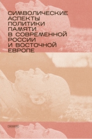 Buchcover: SIMVOLIČESKIE ASPEKTY POLITIKI PAMJATI V SOVREMENNOJ ROSSII I VOSTOČNOJ EVROPE, sbornik statej