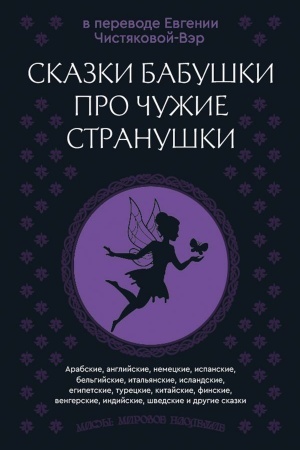 Обложка: Сказки бабушки про чужие странушки. Арабские, английские, немецкие, испанские, бельгийские, итальянские, исландские, египетские, турецкие, китайские, финские, венгерские, индийские, шведские и другие сказки