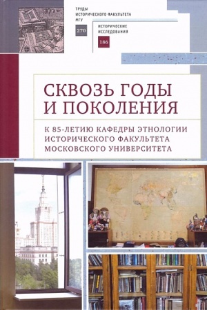 Cover: Skvoz′ gody i pokoleniya. K 85-letiyu kafedry etnologii istoricheskogo fakul′teta Moskovskogo universiteta: nauchnaya monografiya / otv. red. T. D. Solovej, O.E. Kaz′mina, M. N. Bachmatova.